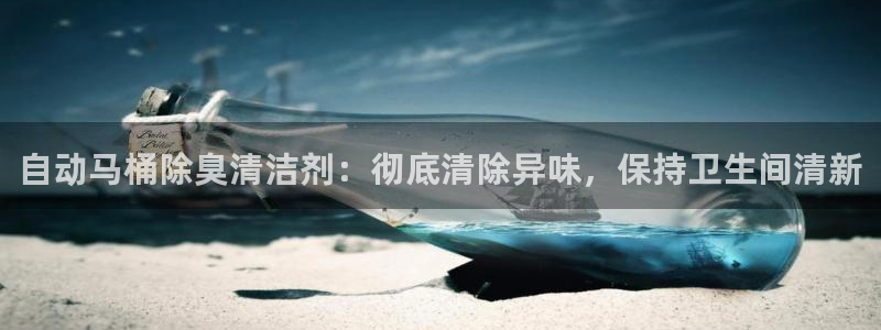 尊龙d88官网选RA来就送38：自动马桶除臭清洁剂：彻底